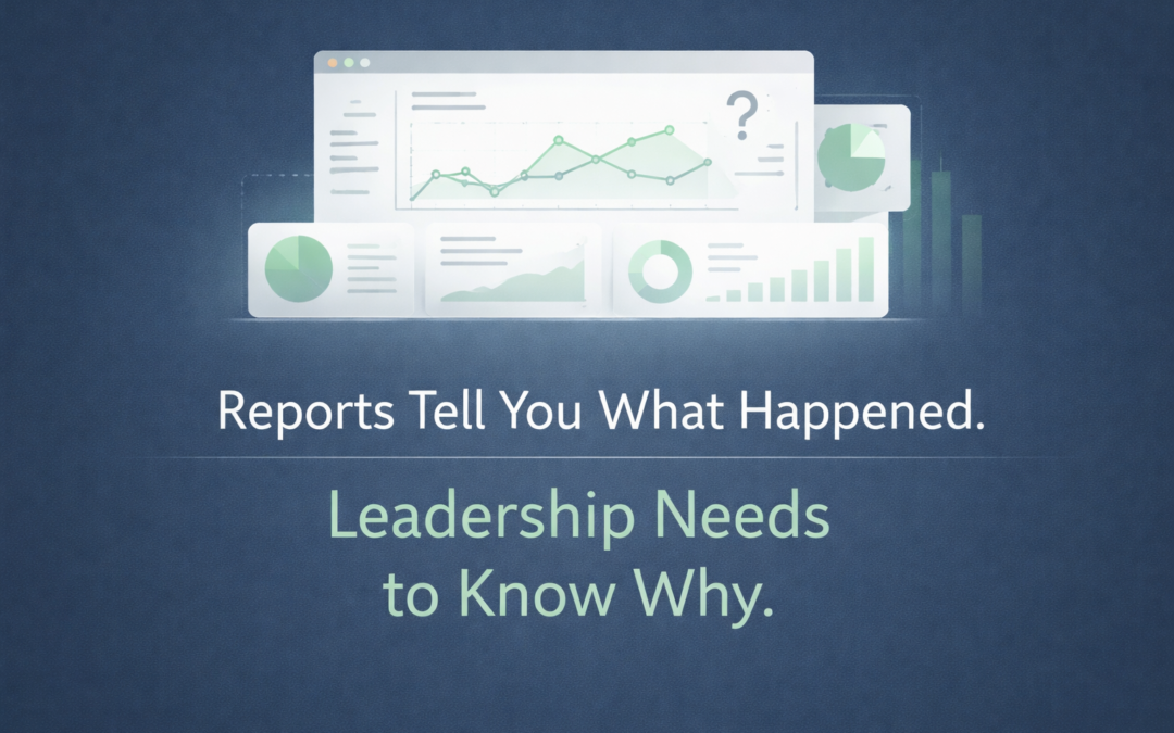 Reports Tell You What Happened. Leadership Needs to Know Why.